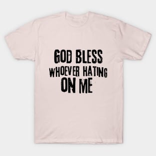 God Bless Whoever Hating On Me T-Shirt